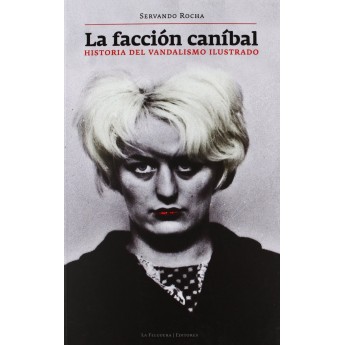 LA FACCIÓN CANIBAL. Historia del vandalismo ilustrado - Servando Rocha