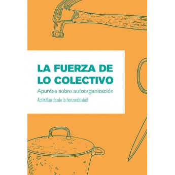 LA FUERZA DE LO COLECTIVO - APUNTES SOBRE AUTOORGANIZACIÓN - Activistas desde la horizontalidad