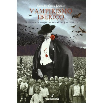 VAMPIRISMO IBÉRICO. Bebedores de sangre, sacamantecas y curanderos - Salvador García Jiménez
