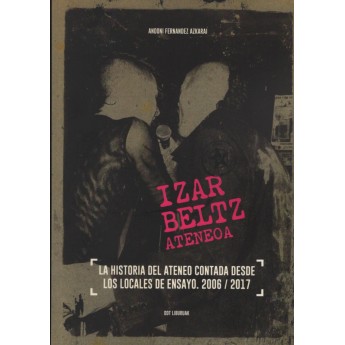 IZAR BELTZ ATENEOA. La historia del ateneo contada desde los locales de ensayo 2006/2017 - Andoni Fernández Azkarai