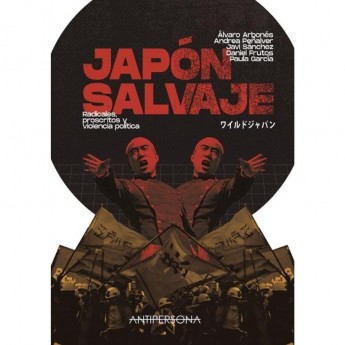 JAPÓN SALVAJE. Radicales, proscritos y violencia política - Varios autores