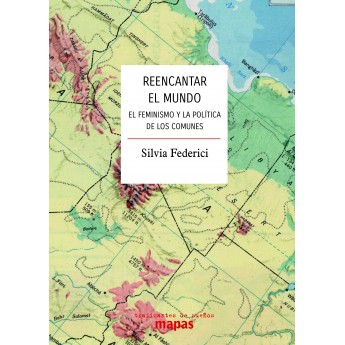 REENCANTAR EL MUNDO. El Feminismo y la política de los comunes - Silvia Federici