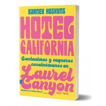 HOTEL CALIFORNIA. Cantautores y vaqueros cocainómanos en Laurel Canyon 1967-1976 - Barney Hoskyns