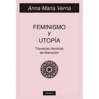 FEMINISMO Y UTOPÍA. Travesías literarias de liberación - Anna María Verna