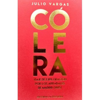 CÓLERA. Viaje de exploración por los arrabales de Madrid - Julio Vargas