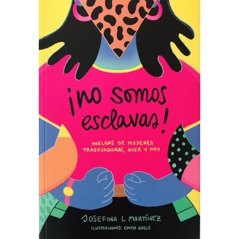 ¡NO SOMOS ESCLAVAS! Huelgas de mujeres trabajadoras, ayer y hoy - Josefina L. Martínez