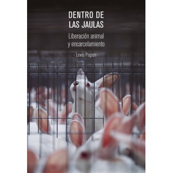 DENTRO DE LAS JAULAS LIBERACIÓN ANIMAL Y ENCARCELAMIENTO - Lewis Pogson